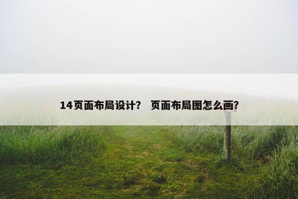 14页面布局设计？ 页面布局图怎么画？