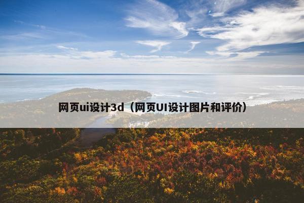 网页ui设计3d（网页UI设计图片和评价）