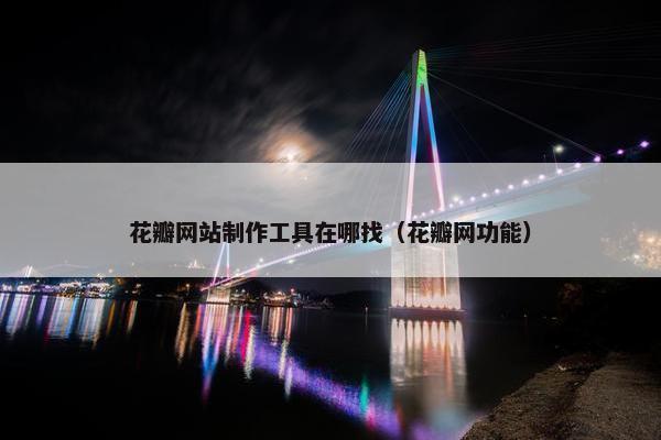 花瓣网站制作工具在哪找（花瓣网功能）