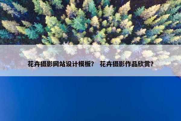 花卉摄影网站设计模板？ 花卉摄影作品欣赏？