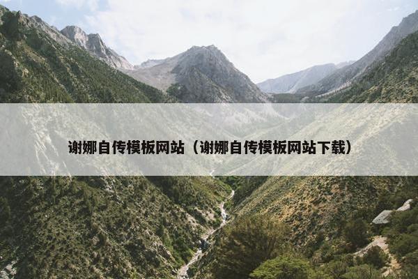 谢娜自传模板网站（谢娜自传模板网站下载）