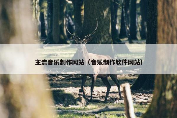 主流音乐制作网站（音乐制作软件网站）