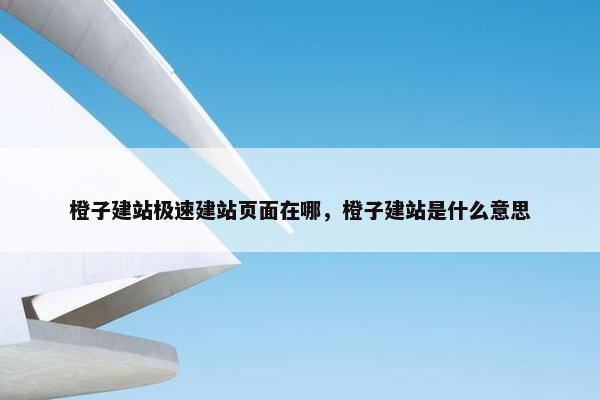 橙子建站极速建站页面在哪，橙子建站是什么意思