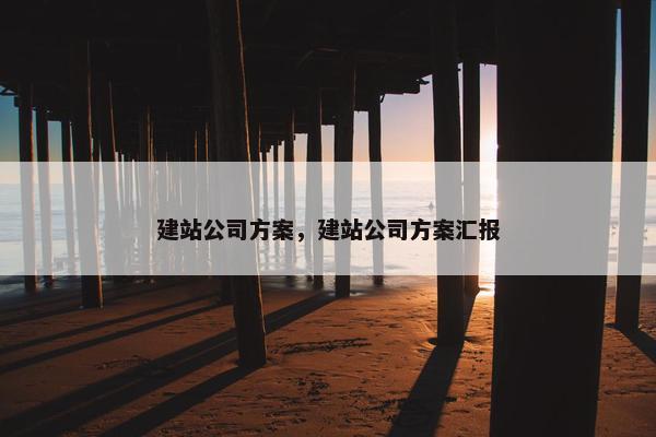 建站公司方案，建站公司方案汇报