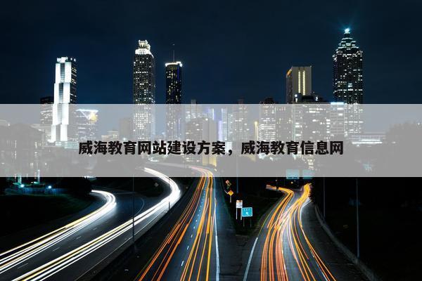 威海教育网站建设方案，威海教育信息网