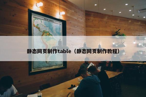 静态网页制作table（静态网页制作教程）