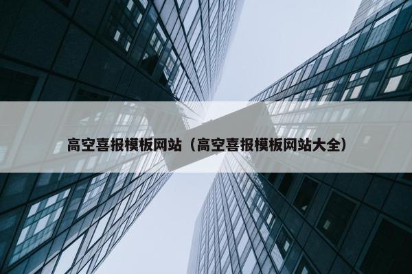 高空喜报模板网站（高空喜报模板网站大全）