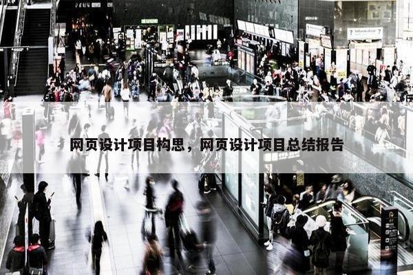 网页设计项目构思，网页设计项目总结报告