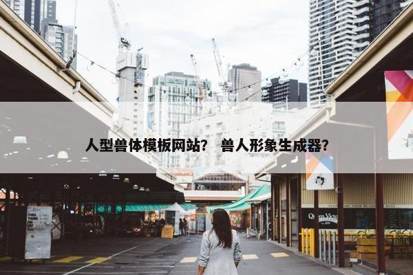 人型兽体模板网站？ 兽人形象生成器？