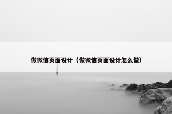 做微信页面设计（做微信页面设计怎么做）