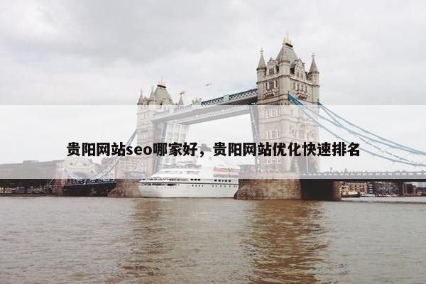 贵阳网站seo哪家好，贵阳网站优化快速排名