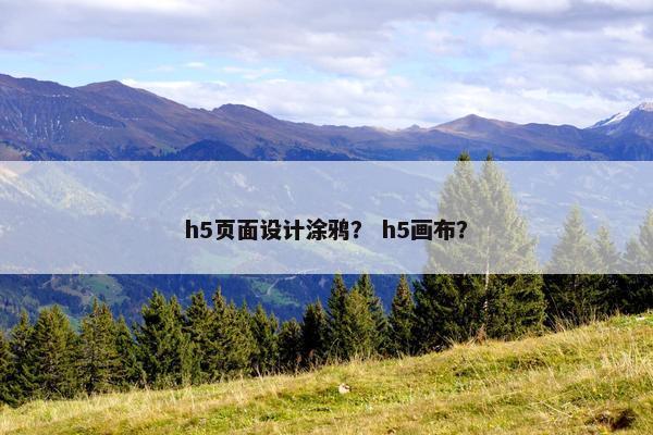h5页面设计涂鸦？ h5画布？