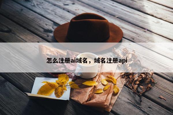 怎么注册ai域名，域名注册api