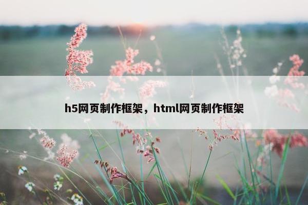 h5网页制作框架，html网页制作框架