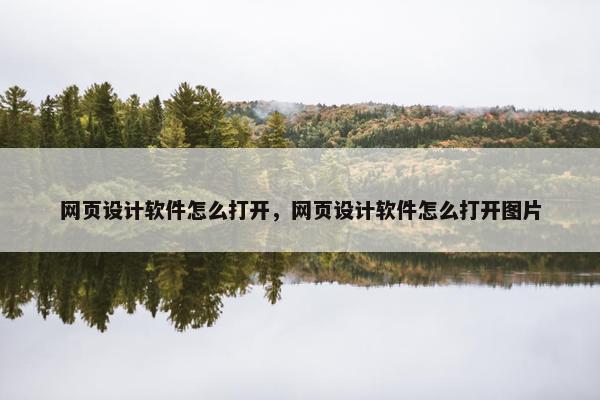 网页设计软件怎么打开，网页设计软件怎么打开图片