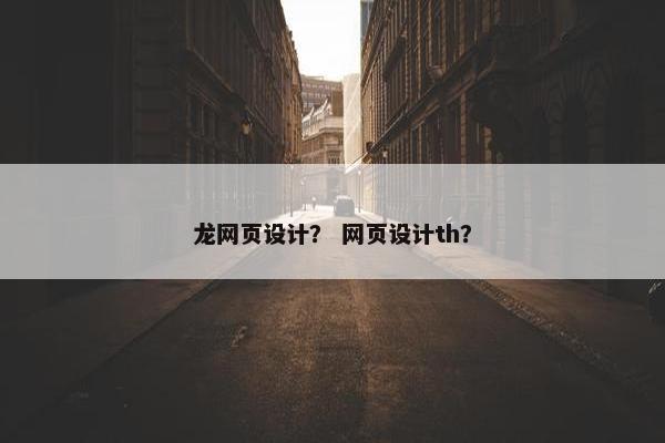 龙网页设计？ 网页设计th？