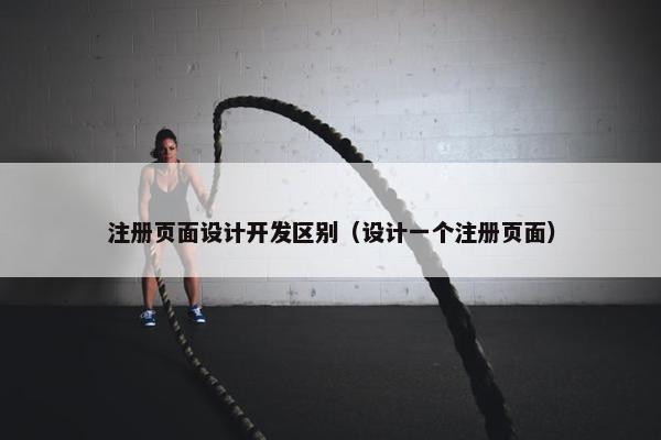 注册页面设计开发区别（设计一个注册页面）