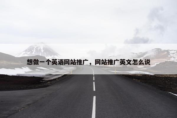 想做一个英语网站推广，网站推广英文怎么说