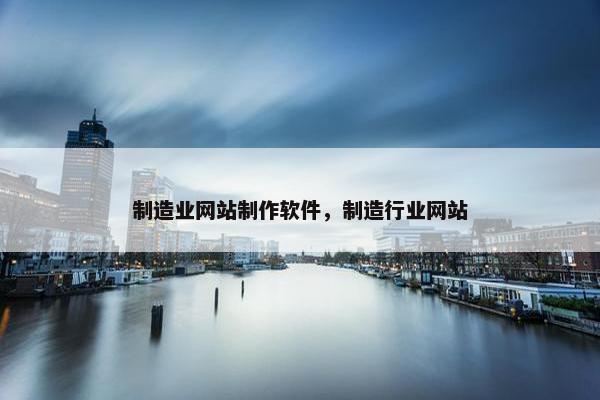 制造业网站制作软件，制造行业网站