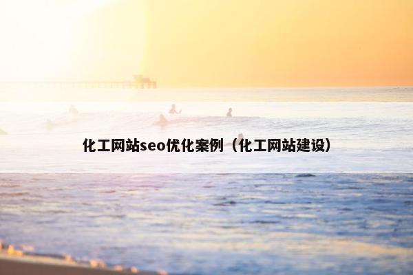 化工网站seo优化案例（化工网站建设）