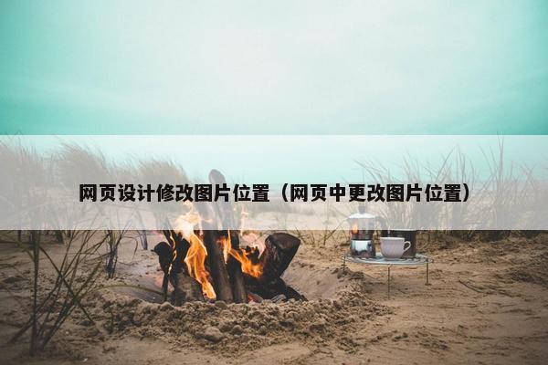 网页设计修改图片位置（网页中更改图片位置）