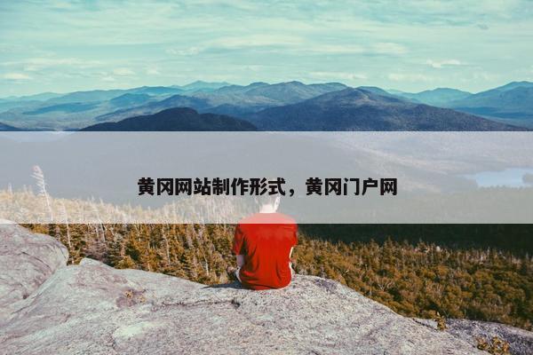黄冈网站制作形式，黄冈门户网
