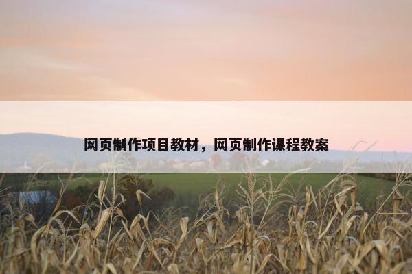 网页制作项目教材，网页制作课程教案