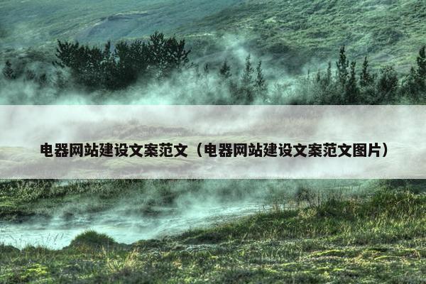 电器网站建设文案范文（电器网站建设文案范文图片）