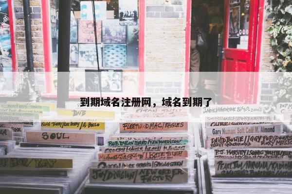 到期域名注册网，域名到期了