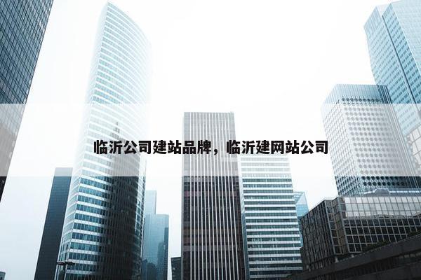 临沂公司建站品牌，临沂建网站公司