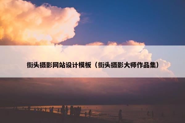 街头摄影网站设计模板（街头摄影大师作品集）