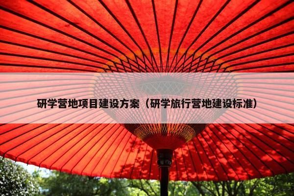 研学营地项目建设方案（研学旅行营地建设标准）
