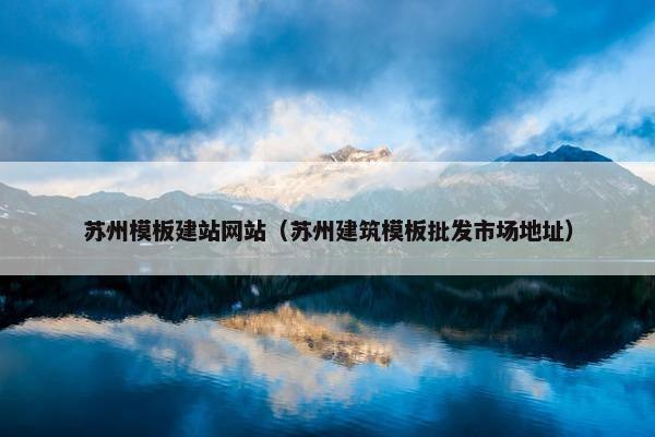 苏州模板建站网站（苏州建筑模板批发市场地址）