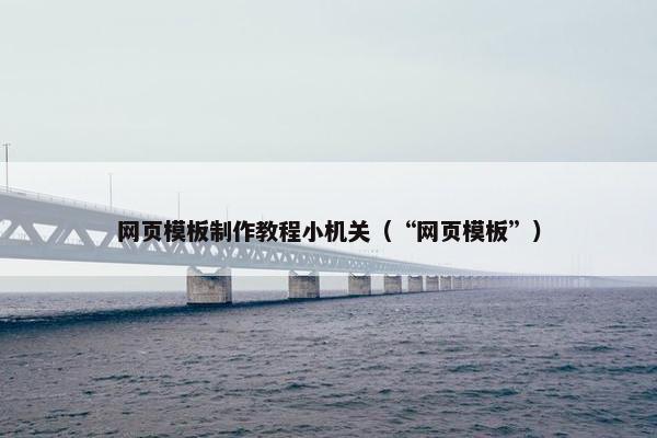 网页模板制作教程小机关（“网页模板”）