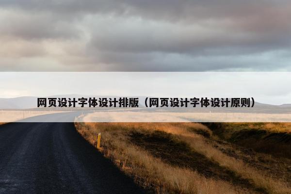 网页设计字体设计排版（网页设计字体设计原则）