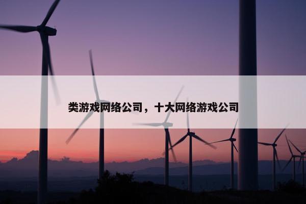 类游戏网络公司，十大网络游戏公司
