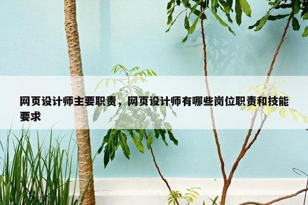网页设计师主要职责，网页设计师有哪些岗位职责和技能要求