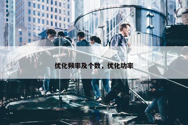 优化频率及个数，优化功率
