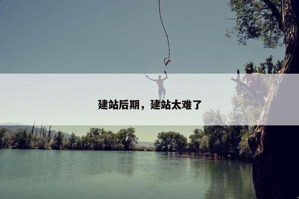建站后期，建站太难了