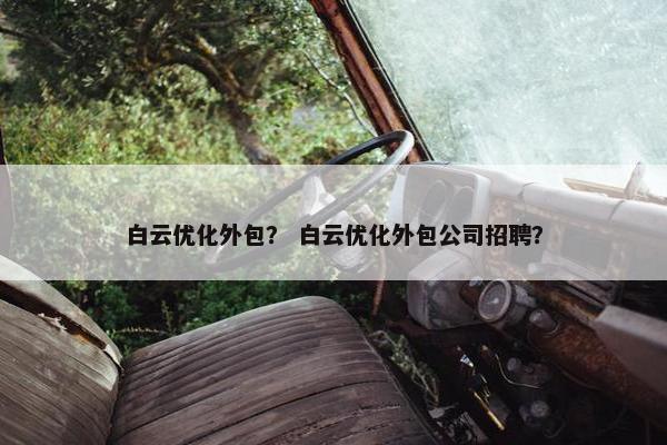 白云优化外包？ 白云优化外包公司招聘？