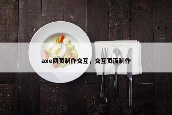 axe网页制作交互，交互页面制作