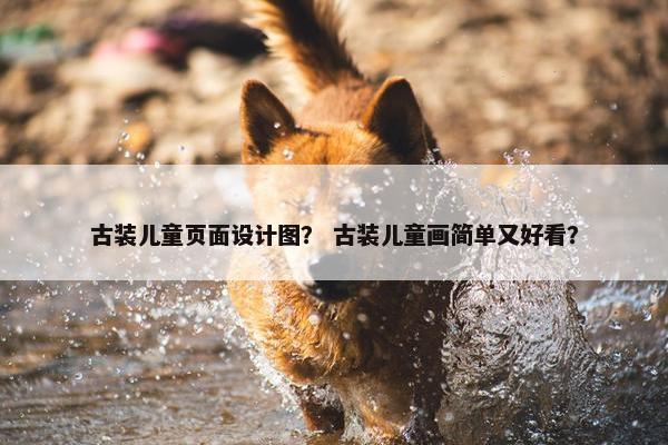 古装儿童页面设计图？ 古装儿童画简单又好看？