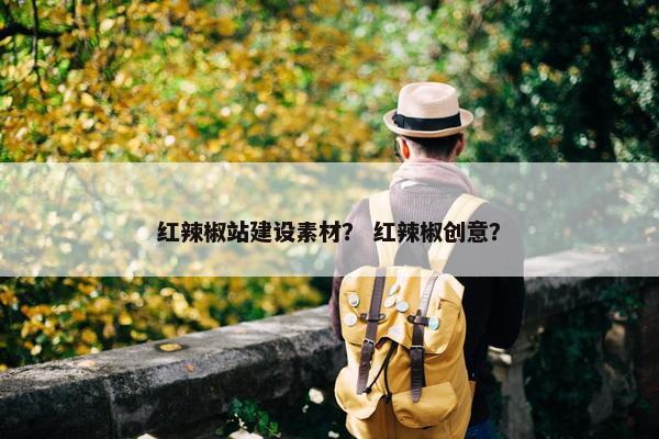 红辣椒站建设素材？ 红辣椒创意？