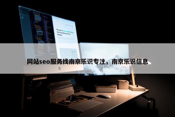 网站seo服务找南京乐识专注，南京乐识信息