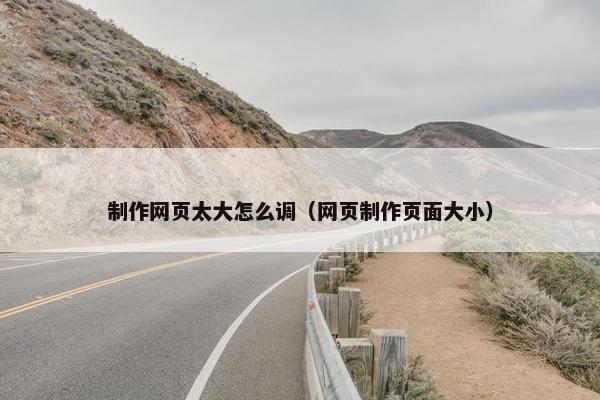制作网页太大怎么调（网页制作页面大小）