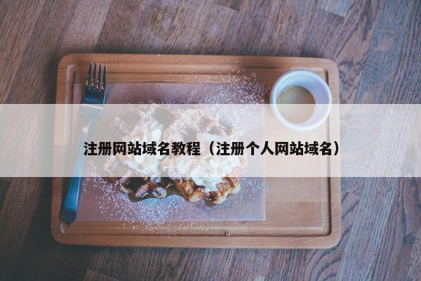 注册网站域名教程（注册个人网站域名）