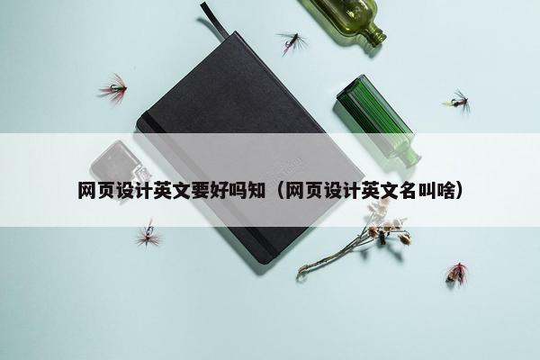 网页设计英文要好吗知（网页设计英文名叫啥）