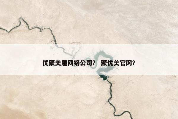 优聚美屋网络公司？ 聚优美官网？