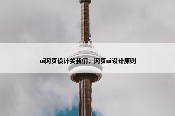 ui网页设计关我们，网页ui设计原则