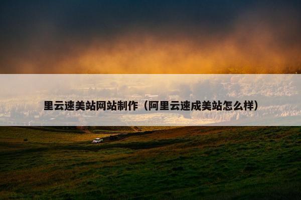 里云速美站网站制作（阿里云速成美站怎么样）